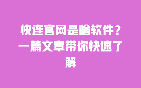 快连官网是啥软件？一篇文章带你快速了解 一