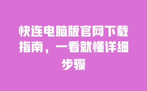 快连电脑版官网下载指南,一看就懂详细步骤 一