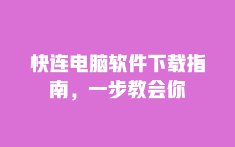 快连电脑软件下载指南,一步教会你 一