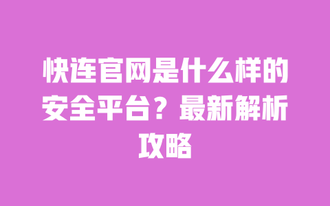 快连官网是什么样的安全平台?最新解析攻略 一